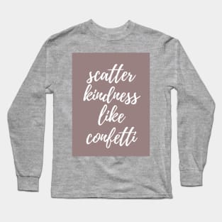 SCATTER KINDNESS LIKE CONFETTI Long Sleeve T-Shirt